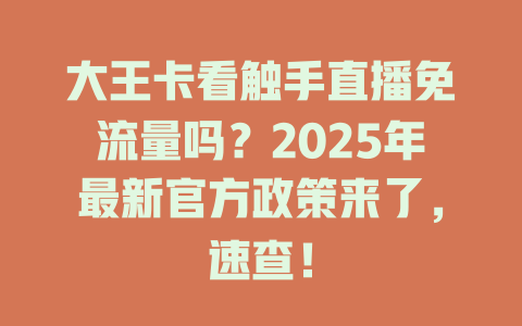 大王卡看触手直播免流量吗？2025年最新官方政策来了，速查！