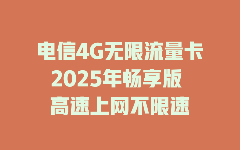 电信4G无限流量卡2025年畅享版 高速上网不限速