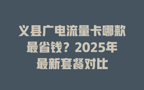 义县广电流量卡哪款最省钱？2025年最新套餐对比