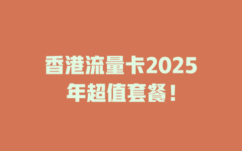 香港流量卡2025年超值套餐！