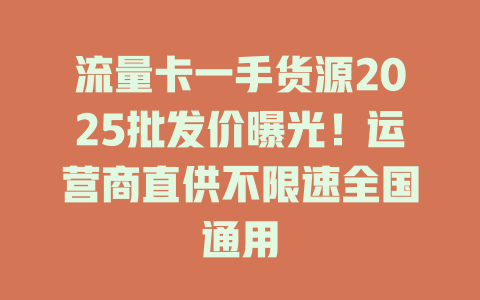 流量卡一手货源2025批发价曝光！运营商直供不限速全国通用
