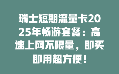 瑞士短期流量卡2025年畅游套餐：高速上网不限量，即买即用超方便！