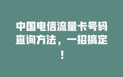 中国电信流量卡号码查询方法，一招搞定！