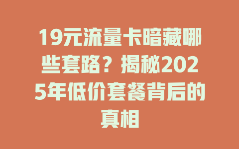 19元流量卡暗藏哪些套路？揭秘2025年低价套餐背后的真相