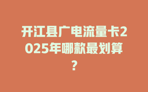 开江县广电流量卡2025年哪款最划算？