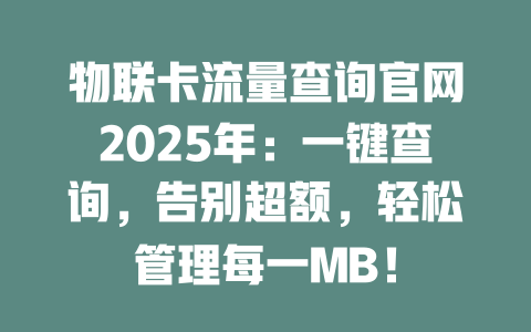 物联卡流量查询官网2025年：一键查询，告别超额，轻松管理每一MB！