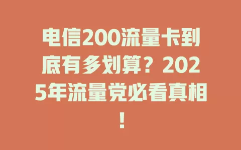 电信200流量卡到底有多划算？2025年流量党必看真相！