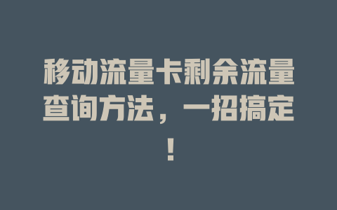 移动流量卡剩余流量查询方法，一招搞定！