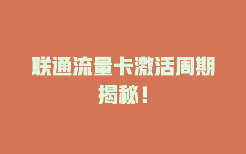 联通流量卡激活周期揭秘！