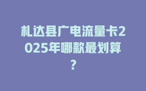 札达县广电流量卡2025年哪款最划算？
