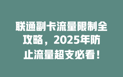 联通副卡流量限制全攻略，2025年防止流量超支必看！