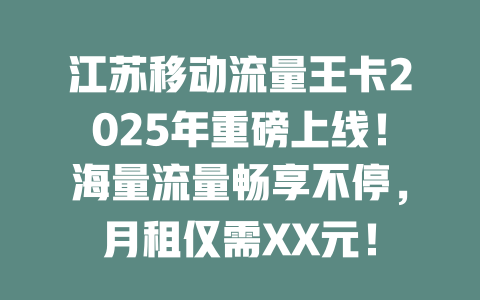 江苏移动流量王卡2025年重磅上线！海量流量畅享不停，月租仅需XX元！