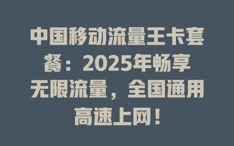 中国移动流量王卡套餐：2025年畅享无限流量，全国通用高速上网！