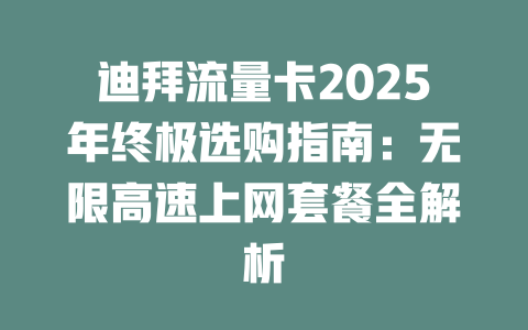 迪拜流量卡2025年终极选购指南：无限高速上网套餐全解析