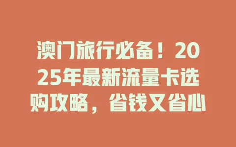 澳门旅行必备！2025年最新流量卡选购攻略，省钱又省心