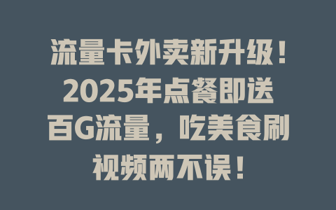 流量卡外卖新升级！2025年点餐即送百G流量，吃美食刷视频两不误！