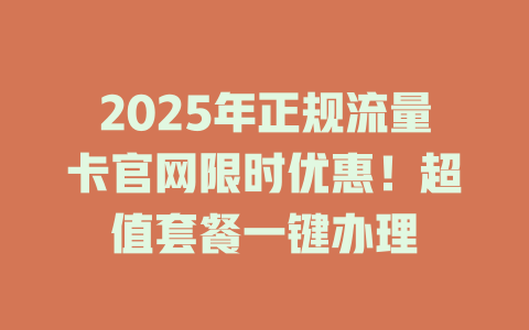 2025年正规流量卡官网限时优惠！超值套餐一键办理