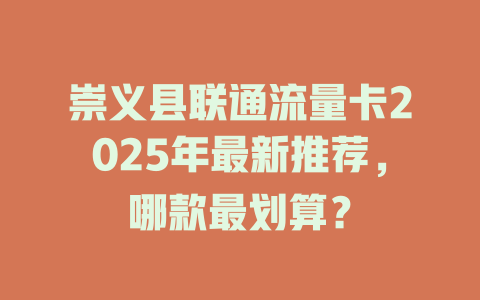 崇义县联通流量卡2025年最新推荐，哪款最划算？