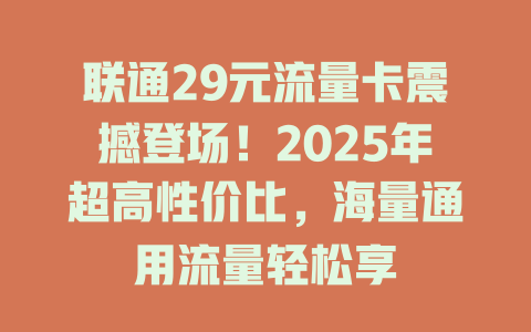 联通29元流量卡震撼登场！2025年超高性价比，海量通用流量轻松享
