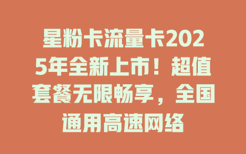 星粉卡流量卡2025年全新上市！超值套餐无限畅享，全国通用高速网络