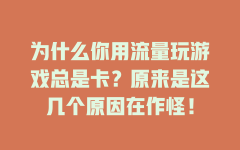 为什么你用流量玩游戏总是卡？原来是这几个原因在作怪！