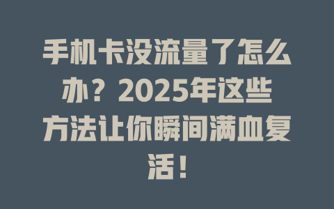 手机卡没流量了怎么办？2025年这些方法让你瞬间满血复活！