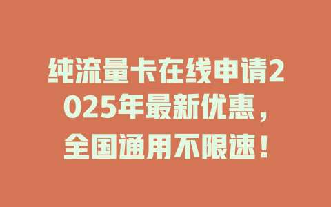 纯流量卡在线申请2025年最新优惠，全国通用不限速！