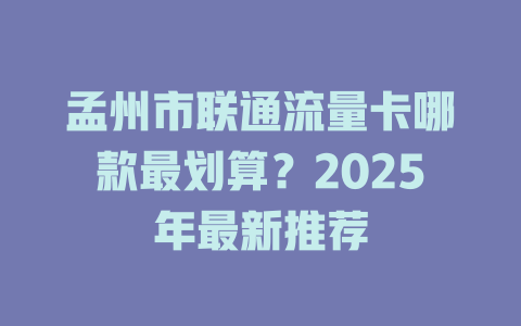 孟州市联通流量卡哪款最划算？2025年最新推荐
