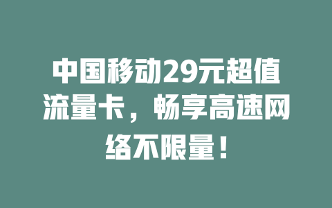 中国移动29元超值流量卡，畅享高速网络不限量！