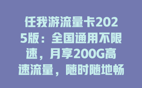 任我游流量卡2025版：全国通用不限速，月享200G高速流量，随时随地畅快上网！