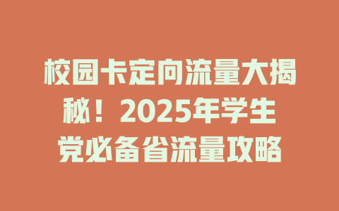 校园卡定向流量大揭秘！2025年学生党必备省流量攻略