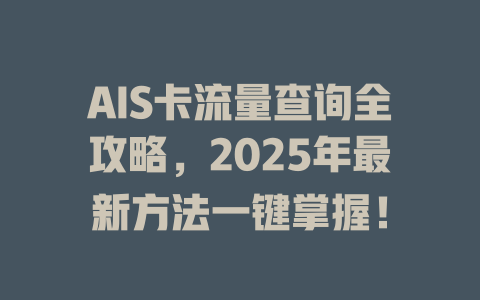 AIS卡流量查询全攻略，2025年最新方法一键掌握！