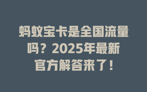蚂蚁宝卡是全国流量吗？2025年最新官方解答来了！
