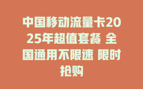 中国移动流量卡2025年超值套餐 全国通用不限速 限时抢购