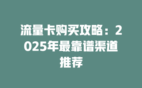 流量卡购买攻略：2025年最靠谱渠道推荐