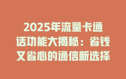 2025年流量卡通话功能大揭秘：省钱又省心的通信新选择