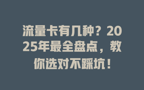 流量卡有几种？2025年最全盘点，教你选对不踩坑！