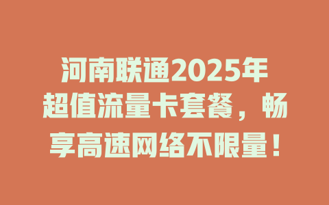 河南联通2025年超值流量卡套餐，畅享高速网络不限量！