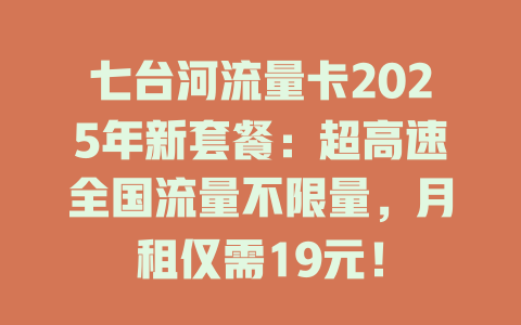 七台河流量卡2025年新套餐：超高速全国流量不限量，月租仅需19元！