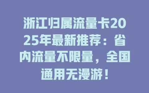 浙江归属流量卡2025年最新推荐：省内流量不限量，全国通用无漫游！