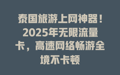泰国旅游上网神器！2025年无限流量卡，高速网络畅游全境不卡顿