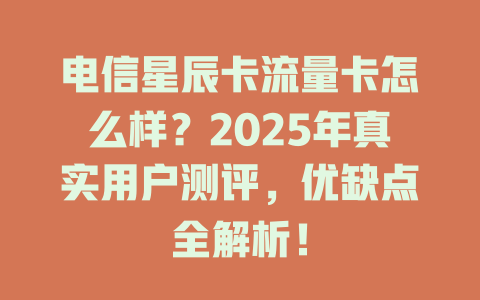 电信星辰卡流量卡怎么样？2025年真实用户测评，优缺点全解析！