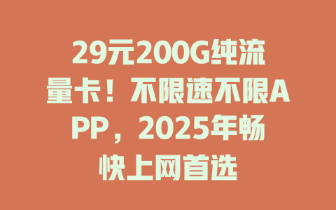 29元200G纯流量卡！不限速不限APP，2025年畅快上网首选