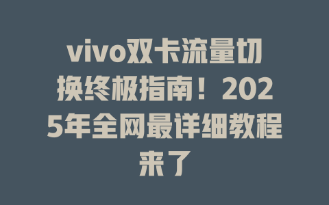 vivo双卡流量切换终极指南！2025年全网最详细教程来了