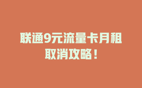 联通9元流量卡月租取消攻略！