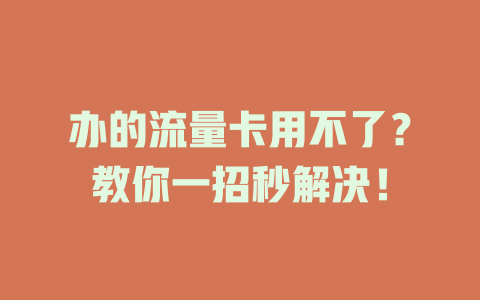 办的流量卡用不了？教你一招秒解决！
