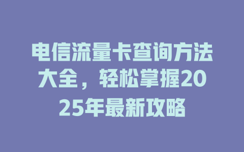 电信流量卡查询方法大全，轻松掌握2025年最新攻略