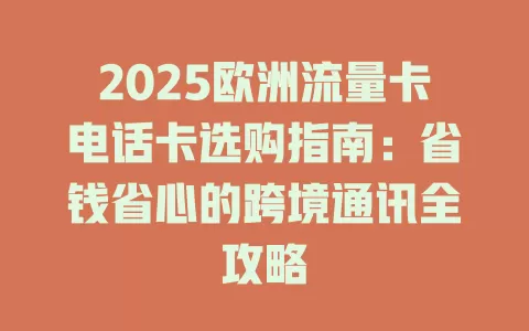 2025欧洲流量卡电话卡选购指南：省钱省心的跨境通讯全攻略