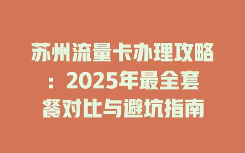 苏州流量卡办理攻略：2025年最全套餐对比与避坑指南