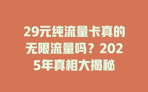 29元纯流量卡真的无限流量吗？2025年真相大揭秘